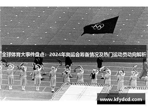 全球体育大事件盘点：2024年奥运会筹备情况及热门运动员动向解析